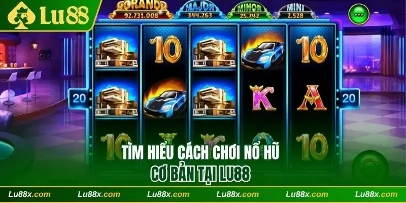 Tìm hiểu cách chơi Nổ hũ cơ bản tại Lu88