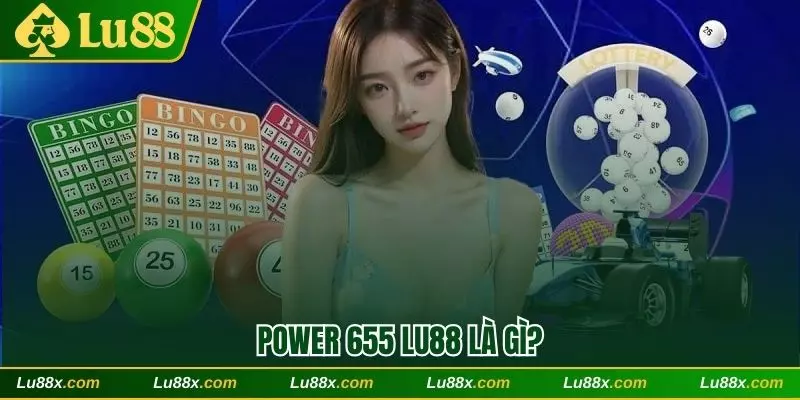 Power 655 Lu88 là gì?