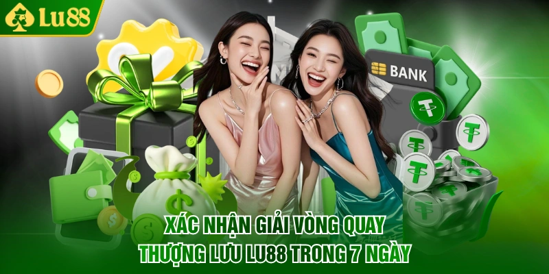 Xác nhận giải vòng quay thượng lưu LU88 trong 7 ngày